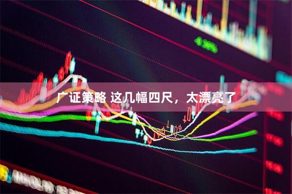 广证策略 这几幅四尺，太漂亮了